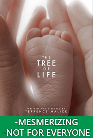 This film is a stunning achievement.  It's truly something that I've never experienced before, and I think Terrance Malick might just be a genius...and totally CRAZY.  I don't even really know what to call The Tree of Life.  It's a bit like someone's old VHS home movies got mixed up with the home movies of the Universe.  The only way the 'story' (and there is a story...sort of) maintains cohesion is by a deep, common thematic backbone, rather than a traditional narrative structure.  That's probably why 99 out of 100 people will hate this... this thing that Malick has created.  But there's a kind of mind that this movie is made for, and if you happened to be blessed/cursed with it, you are going to be swept away.  I may go more in-depth in a full article review of The Tree of Life, because I don't think I can get across everything that I want to say in a few sentences, but it's truly a thing of beauty, and if you are brave enough, I hope you will see that, too.